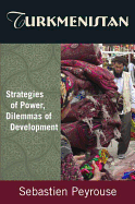 Turkmenistan: Strategies of Power, Dilemmas of Development: Strategies of Power, Dilemmas of Development