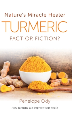 Turmeric: Nature's Miracle Healer: Fact or Fiction - Ody, Penelope