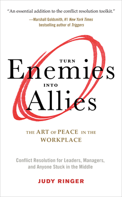Turn Enemies Into Allies: The Art of Peace in the Workplace (Conflict Resolution for Leaders, Managers, and Anyone Stuck in the Middle) - Ringer, Judy, and Warda, James (Foreword by)