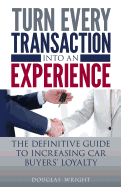 Turn Every Transaction Into an Experience: The Definitive Guide to Increasing Car Buyers' Loyalty