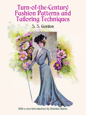 Turn-Of-The-Century Fashion Patterns and Tailoring Techniques - Gordon, S S