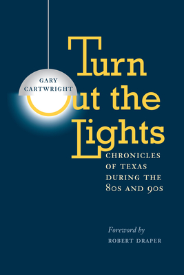 Turn Out the Lights: Chronicles of Texas During the 80s and 90s - Cartwright, Gary, and Draper, Robert (Introduction by)