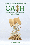 Turn Your Story Into Cash: Writing & Launching Your Book