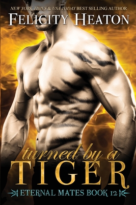 Turned by a Tiger: Eternal Mates Romance Series - Heaton, Felicity