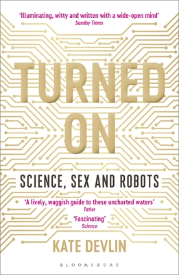Turned On: Science, Sex and Robots - Devlin, Kate