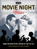 Turner Classic Movies: Movie Night Menus: Dinner and Drink Recipes Inspired by the Films We Love