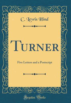 Turner: Five Letters and a PostScript (Classic Reprint) - Hind, C Lewis