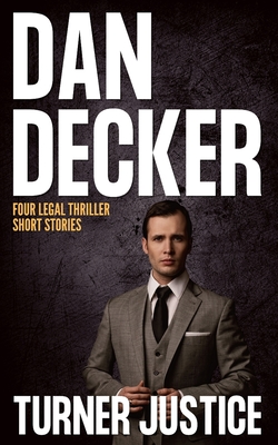 Turner Justice: Mitch Turner Legal Thriller Short Stories #1 - 4 - Decker, Dan