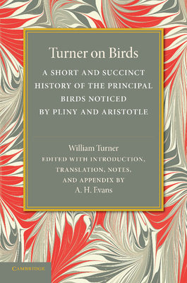 Turner on Birds: A Short and Succinct History of the Principal Birds Noticed by Pliny and Aristotle - Turner, William, Sir, and Evans, A H (Editor)