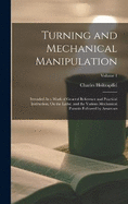 Turning and Mechanical Manipulation: Intended As a Work of General Reference and Practical Instruction, On the Lathe, and the Various Mechanical Pursuits Followed by Amateurs; Volume 1