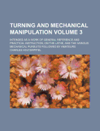 Turning and Mechanical Manipulation: Intended as a Work of General Reference and Practical Instruction, on the Lathe, and the Various Mechanical Pursuits Followed by Amateurs; Volume 1