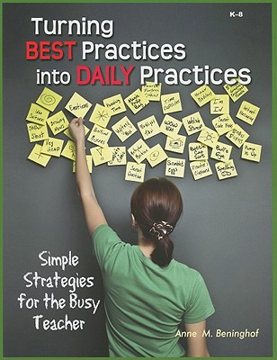 Turning Best Practices Into Daily Practices: Simple Strategies for the Busy Teacher - Beninghof, Anne M