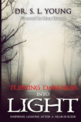 Turning Darkness Into Light: Inspiring Lessons After a Near-Suicide - Hanson, Mary (Foreword by), and Young, S L