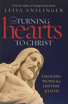 Turning Hearts to Christ: Engaging People in a Lifetime of Faith - Anslinger, Leisa