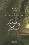 Turning Home: God, Ghosts and Human Destiny - Eno, Paul F