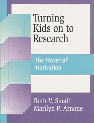 Turning Kids on to Research: The Power of Motivation - Arnone, Marilyn, and Small, Ruth