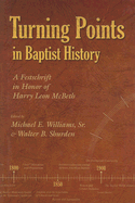 Turning Points in Baptist History: A Festschrift in Honor of Harry Leon McBeth - Williams, Michael E, Sr. (Editor), and Shurden, Walter B (Editor)