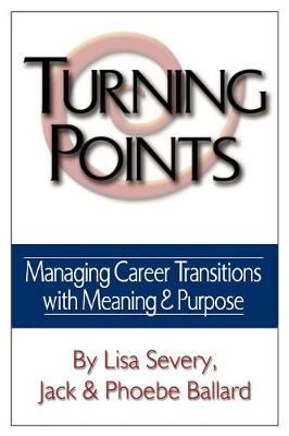 Turning Points: Managing Career Transitions with Meaning and Purpose - Severy, Lisa, Dr., and Ballard, Phoebe, and Ballard, Jack