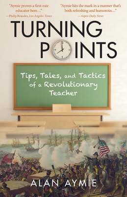 Turning Points: Tips, Tales, and Tactics of a Revolutionary Teacher - Aymie, Alan