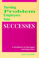 Turning Problem Employees Into Successes: A Handbook for Managers and Supervisors
