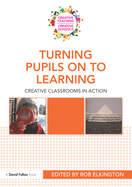 Turning Pupils Onto Learning: Creative Classrooms in Action