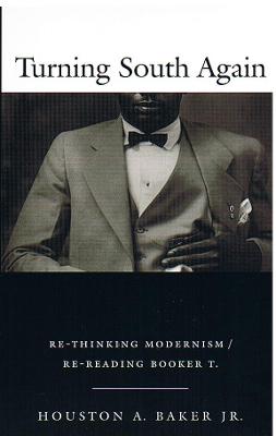 Turning South Again: Re-Thinking Modernism/Re-Reading Booker T. - Baker, Houston A