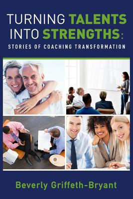 Turning Talents into Strengths: Stories of Coaching Transformation - Griffeth-Bryant, Beverly, and Knight-Boyle, Rhonda (Compiled by)