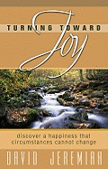 Turning Toward Joy: Discover a Happiness That Circumstances Cannot Change - Jeremiah, David, Dr.