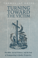 Turning Toward the Victim: The Bible, Sacred Violence, and the End of Scapegoating in Quaker Perspective