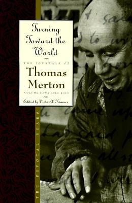 Turning Toward the World: The Pivotal Years; the Journals of Thomas Merton, Volume 4: 1960-1963 - Merton, Thomas, and Kramer, Victor A. (Editor)