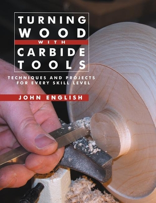 Turning Wood with Carbide Tools: Techniques and Projects for Every Skill Level - English, John