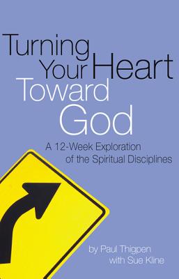 Turning Your Heart Toward God: A 12-Week Exploration of the Spiritual Disciplines - Thigpen, Paul, Mr., PhD, and Kline, Sue