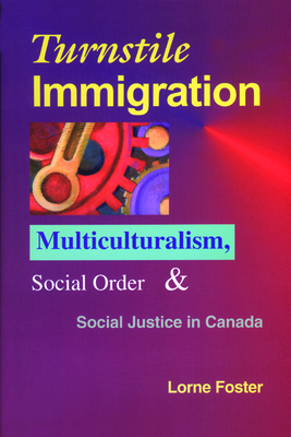 Turnstile Immigration: Multiculturalism, Social Order, and Social Justice in Canada - Foster, Lorne