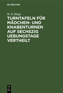 Turntafeln Fr Mdchen- Und Knabenturnen Auf Sechszig Uebungstage Vertheilt: Eine Anleitung Zu Allmhlichem Fortschreiten Und Zur Erinnerung Des Gelernten Fr Turnlehrerinnen Und Lehrer, Erzieher Und Freunde Der Jugend