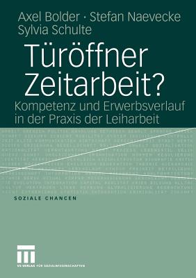 Turoffner Zeitarbeit?: Kompetenz Und Erwerbsverlauf in Der Praxis Der Leiharbeit - Bolder, Axel, and Naevecke, Stefan, and Schulte, Sylvia