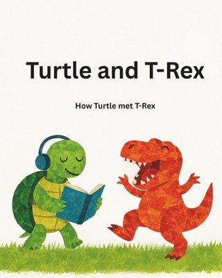 Turtle and T-Rex: How Turtle Met T-Rex - Tanner, Adam