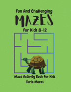 Turtle Mazes Activity Book for Kids: Fun And Challenging TURTLE MAZES ACTIVITY Book For Kids/ Mazes for kids ages 8-12/Maze Learning Activity Book For Kids