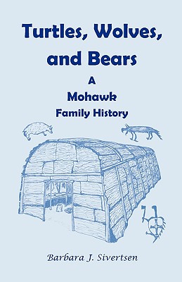 Turtles, Wolves, and Bears: A Mohawk Family History - Sivertsen, Barbara J