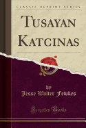 Tusayan Katcinas (Classic Reprint)