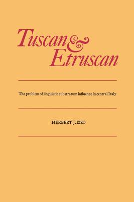 Tuscan and Etruscan: The Problem of Linguistic Substratum Influence in Central Italy - Izzo, Herbert