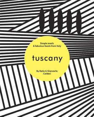 Tuscany: Simple Meals and Fabulous Feasts from Italy - Caldesi, Katie, and Caldesi, Giancarlo
