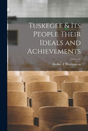 Tuskegee & Its People Their Ideals and Achievements