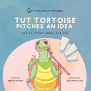 Tut Tortoise Pitches An Idea: Social Impact Books for Kids (Pineapple Friends), Book 3