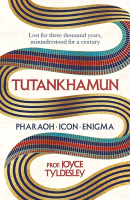 TUTANKHAMUN: 100 years after the discovery of his tomb leading Egyptologist Joyce Tyldesley unpicks the misunderstandings around the boy king's life, death and legacy - Tyldesley, Joyce