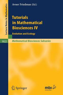 Tutorials in Mathematical Biosciences IV: Evolution and Ecology - Friedman, Avner (Editor), and Cosner, C (Contributions by), and Janies, D (Contributions by)