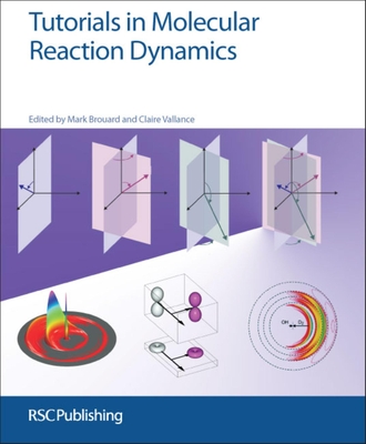 Tutorials in Molecular Reaction Dynamics - Brouard, Mark (Editor), and Vallance, Claire (Editor)