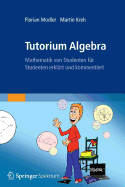 Tutorium Algebra: Mathematik Von Studenten Fur Studenten Erklart Und Kommentiert