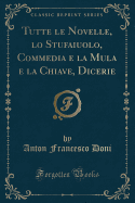 Tutte Le Novelle, Lo Stufaiuolo, Commedia E La Mula E La Chiave, Dicerie (Classic Reprint)