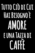 Tutto Ci di Cui Hai Bisogno  AMORE e una Tazza di CAFF: Quaderno divertente in bianco e nero con citazione esilarante - Taccuino bianco foderato - Giornale di cucina foderato divertente - Diario blocco notes