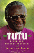 Tutu: Archbishop without Frontiers - Boulay, Shirley Du